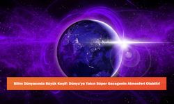 Bilim Dünyasında Büyük Keşif: Dünya'ya Yakın Süper Gezegenin Atmosferi Olabilir!