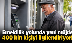 Emeklilik yolunda yeni müjde: 400 bin kişiyi ilgilendiriyor!