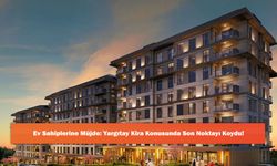 Ev Sahiplerine Müjde: Yargıtay Kira Konusunda Son Noktayı Koydu!