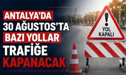 Antalyalılar dikkat: 30 Ağustos'ta bazı yollar trafiğe kapanacak