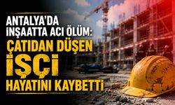 Antalya'da inşaatta acı ölüm: Çatıdan düşen işçi hayatını kaybetti
