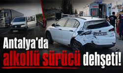 Antalya'da alkollü sürücü dehşeti: 1 kişi yaralandı