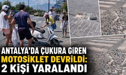 Antalya'da çukura giren motosiklet devrildi: 2 kişi yaralandı