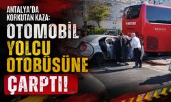Antalya'da otomobil yolcu otobüsüne çarptı: Sürücü yaralandı