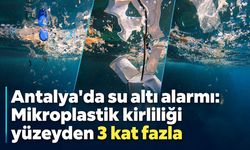 Antalya'da su altı alarmı: Mikroplastik kirliliği yüzeyden 3 kat fazla
