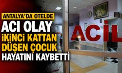 Antalya’da otelde acı olay: İkinci kattan düşen çocuk hayatını kaybetti