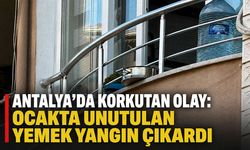 Antalya'da korkutan olay: Ocakta unutulan yemek yangın çıkardı