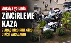 Antalya yolunda zincirleme kaza: 7 araç birbirine girdi, 3 kişi yaralandı