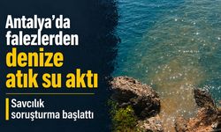 Antalya’da falezlerden denize atık su akmasına, savcılıktan soruşturma!