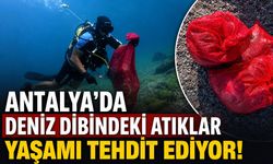 Antalya'da deniz dibindeki atıklar yaşamı tehdit ediyor!