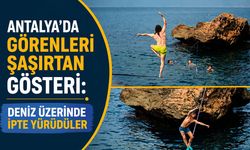 Antalya’da görenleri şaşırtan gösteri: Deniz üzerinde ipte yürüdüler