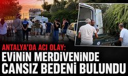 Antalya’da evinin merdiveninde cansız bedeni bulundu