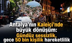 Antalya’nın Kaleiçi’nde büyük dönüşüm: Gündüz sessizlik, gece 50 bin kişilik hareketlilik