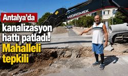 Antalya’da kanalizasyon hattı patladı: Mahalleli tepkili