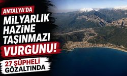 Antalya'da milyarlık Hazine taşınmazı vurgunu; 27 şüpheli gözaltında