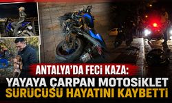 Antalya'da yayaya çarpan motosiklet sürücüsü hayatını kaybetti