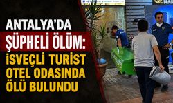 Antalya'da şüpheli ölüm: İsveçli turist otel odasında ölü bulundu
