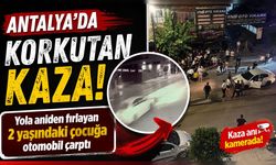Antalya'da yola aniden fırlayan 2 yaşındaki çocuğa otomobil çarptı