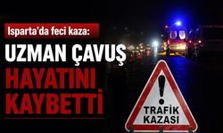 Isparta'da feci kaza: Uzman çavuş hayatını kaybetti