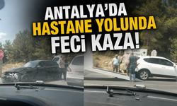 Antalya'da hastane yolunda feci kaza!