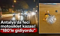 Antalya'd feci motosiklet kazası! "180'le gidiyordu" iddiası