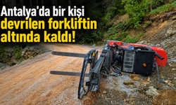 Antalya'da bir kişi devrilen forkliftin altında kaldı!