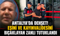 Antalya'da dehşet! Eşini ve kayınvalidesini bıçaklayan zanlı tutuklandı