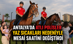 Antalya'da atlı polisler yaz sıcakları nedeniyle mesai saatini değiştirdi