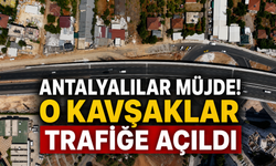 Antalya'lılar müjde! O kavşaklar trafiğe açıldı