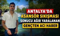 Antalya'da asansör sıkışması sonucu ağır yaralanan gençten acı haber