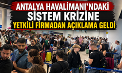 Antalya Havalimanı'ndaki sistem krizine yetkili firmadan açıklama geldi