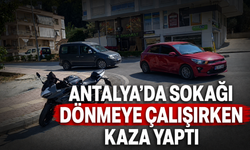 Antalya'da sokağı dönmeye çalışırken kaza yaptı