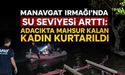 Manavgat Irmağı'nda su seviyesi arttı: Adacıkta mahsur kalan kadın kurtarıldı