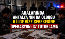 Aralarında Antalya'nın da olduğu 6 ilde vize şebekesine operasyon: 37 tutuklama