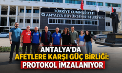 Antalya'da afetlere karşı güç birliği: Protokol imzalanıyor