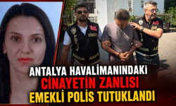 Antalya havalimanındaki cinayetin zanlısı emekli polis tutuklandı