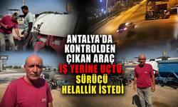 Antalya'da kontrolden çıkan araç iş yerine uçtu, sürücü helallik istedi