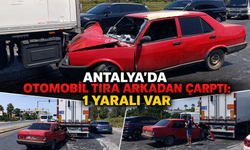 Antalya'da otomobil tıra arkadan çarptı: 1 yaralı var