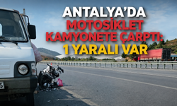 Antalya'da motosiklet kamyonete çarptı: 1 yaralı var