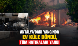 Antalya'daki yangında ev küle döndü, tüm hatıraları yandı