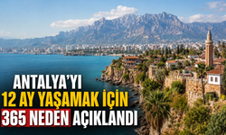 Antalya'yı 12 ay yaşamak için 365 neden açıklandı