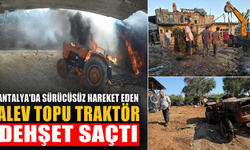 Antalya'da sürücüsüz hareket eden alev topu traktör dehşet saçtı