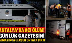Antalya'da acı ölüm! Günlük gazetesini almayınca gerçek ortaya çıktı