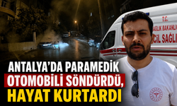 Antalya'da paramedik otomobil söndürdü, hayat kurtardı