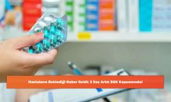 Hastaların Beklediği Haber Geldi: 3 İlaç Artık SGK Kapsamında!