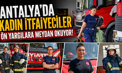 Antalya’da kadın itfaiyeciler ön yargılara meydan okuyor!