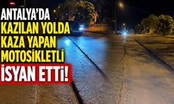 Antalya’da kazılan yolda kaza yapan motosikletli isyan etti!