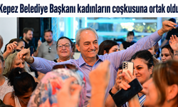 Kepez Belediye Başkanı kadınların coşkusuna ortak oldu