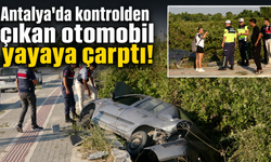 Antalya'da kontrolden çıkan otomobil yayaya çarptı