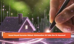 Konut Hayali Kuranlar Dikkat: Hükümetten 25 Yıllık Dev Ev Hamlesi!